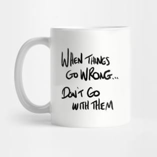When Things Go Wrong... Don't Go With Them Mug